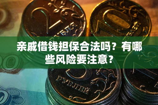 北京亲戚借钱担保合法吗？有哪些风险要注意？