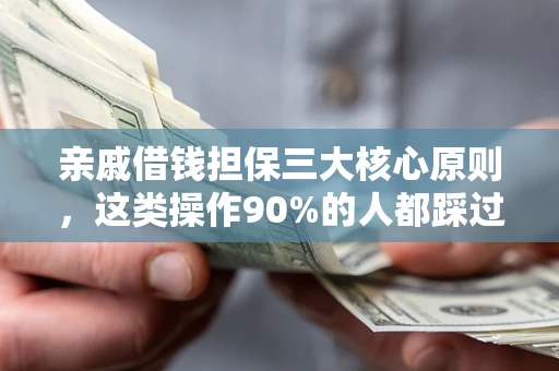 北京亲戚借钱担保三大核心原则，这类操作90%的人都踩过坑！附法院判决案例