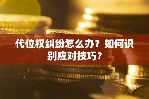 北京代位权纠纷怎么办？如何识别应对技巧？