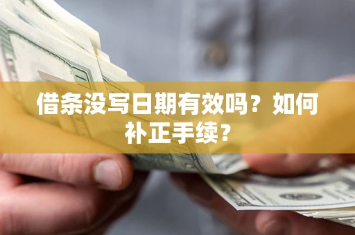 北京借条没写日期有效吗？如何补正手续？