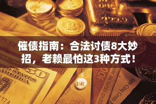 北京催债指南：合法讨债8大妙招，老赖最怕这3种方式！