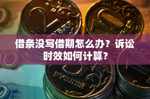 北京借条没写借期怎么办？诉讼时效如何计算？