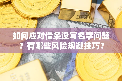 北京如何应对借条没写名字问题？有哪些风险规避技巧？