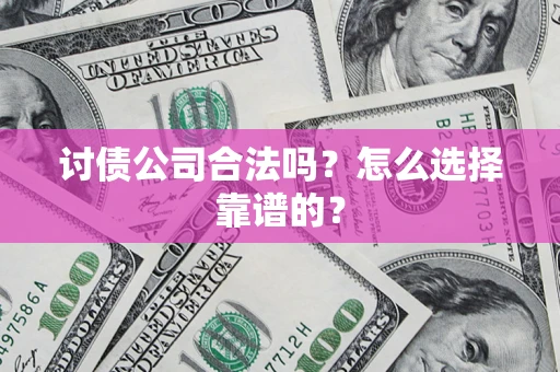 北京讨债公司合法吗？怎么选择靠谱的？