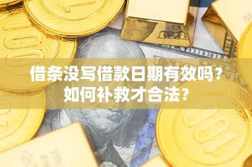 北京借条没写借款日期有效吗？如何补救才合法？