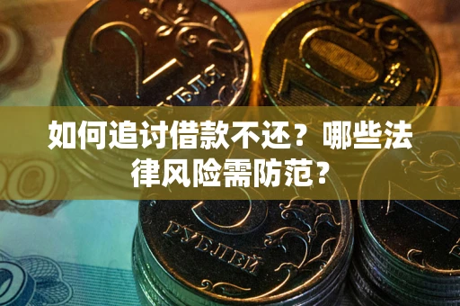 北京如何追讨借款不还？哪些法律风险需防范？
